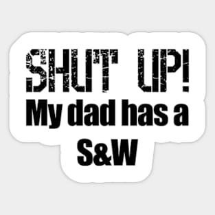 Shut Up! My dad has a Smith and Wesson Sticker